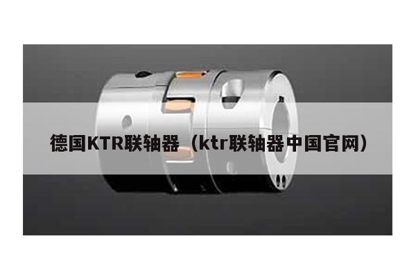德国KTR联轴器(ktr联轴器中国官网)